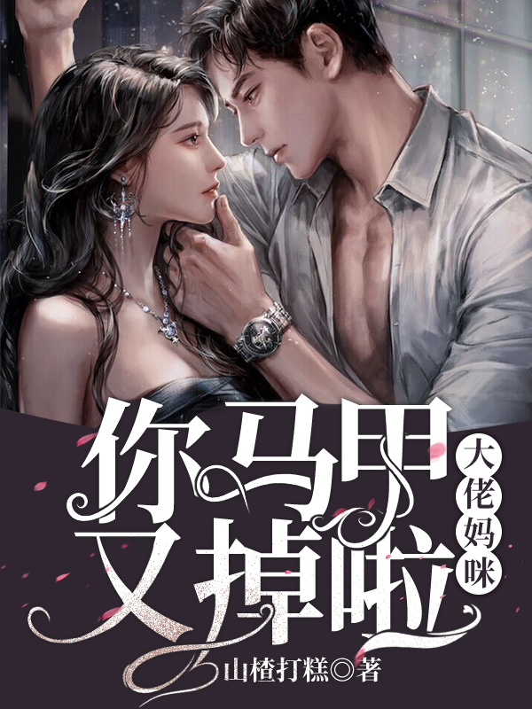《大佬妈咪，你马甲又掉啦》&完整&（全文在线免费阅读）